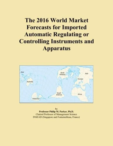 The 2016 World Market Forecasts for Imported Automatic Regulating or Controlling Instruments and Apparatus