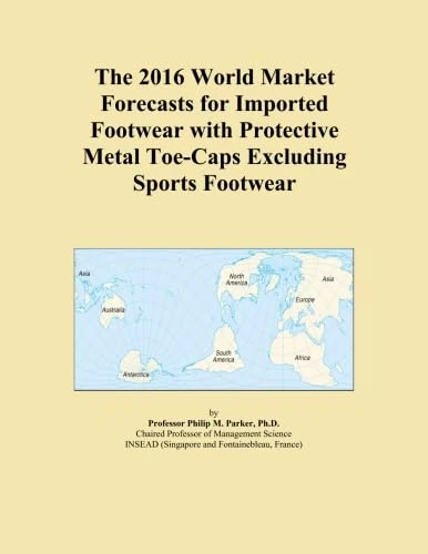 The 2016 World Market Forecasts for Imported Footwear with Protective Metal Toe-Caps Excluding Sports Footwear