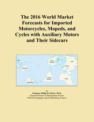 The 2016 World Market Forecasts for Imported Motorcycles, Mopeds, and Cycles with Auxiliary Motors and Their Sidecars