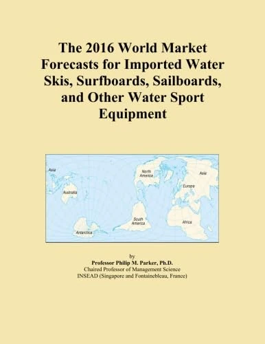 The 2016 World Market Forecasts for Imported Water Skis, Surfboards, Sailboards, and Other Water Sport Equipment
