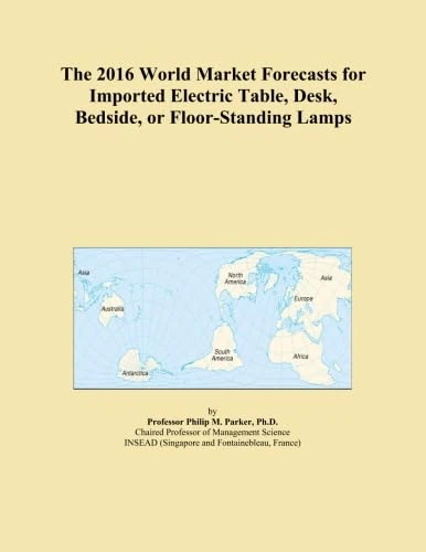 The 2016 World Market Forecasts for Imported Electric Table, Desk, Bedside, or Floor-Standing Lamps