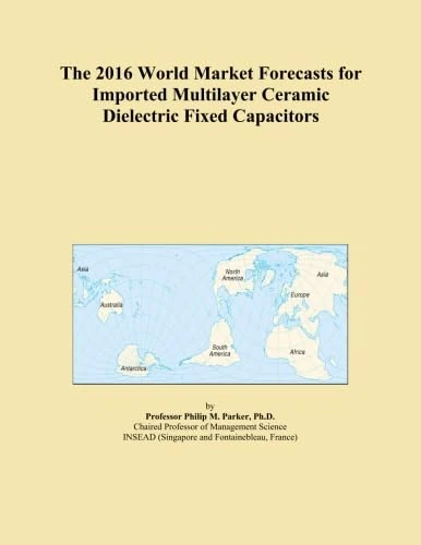 The 2016 World Market Forecasts for Imported Multilayer Ceramic Dielectric Fixed Capacitors