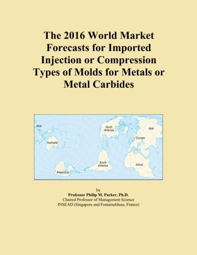 The 2016 World Market Forecasts for Imported Injection or Compression Types of Molds for Metals or Metal Carbides