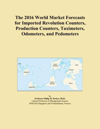 The 2016 World Market Forecasts for Imported Revolution Counters, Production Counters, Taximeters, Odometers, and Pedometers