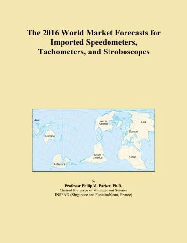 The 2016 World Market Forecasts for Imported Speedometers, Tachometers, and Stroboscopes