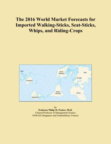 The 2016 World Market Forecasts for Imported Walking-Sticks, Seat-Sticks, Whips, and Riding-Crops