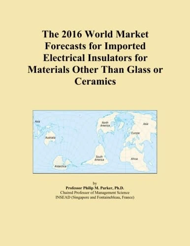 The 2016 World Market Forecasts for Imported Electrical Insulators for Materials Other Than Glass or Ceramics