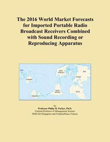 The 2016 World Market Forecasts for Imported Portable Radio Broadcast Receivers Combined with Sound Recording or Reproducing Apparatus
