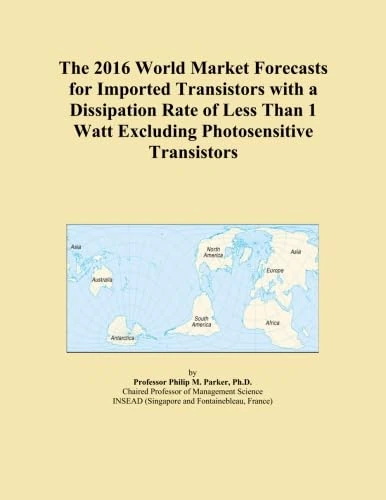 The 2016 World Market Forecasts for Imported Transistors with a Dissipation Rate of Less Than 1 Watt Excluding Photosensitive Transistors