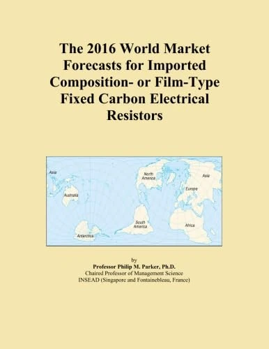 The 2016 World Market Forecasts for Imported Composition- or Film-Type Fixed Carbon Electrical Resistors