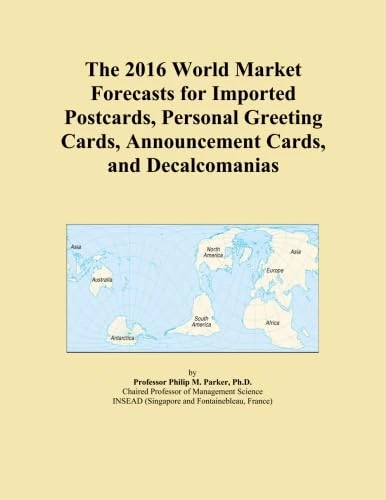 The 2016 World Market Forecasts for Imported Postcards, Personal Greeting Cards, Announcement Cards, and Decalcomanias