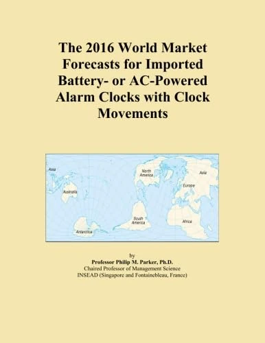 The 2016 World Market Forecasts for Imported Battery- or AC-Powered Alarm Clocks with Clock Movements