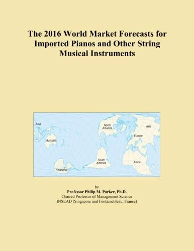 The 2016 World Market Forecasts for Imported Pianos and Other String Musical Instruments