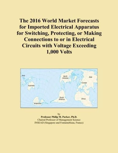 The 2016 World Market Forecasts for Imported Electrical Apparatus for Switching, Protecting, or Making Connections to or in Electrical Circuits with Voltage Exceeding 1,000 Volts