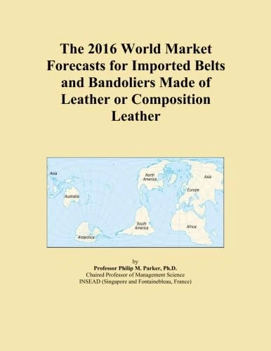 The 2016 World Market Forecasts for Imported Belts and Bandoliers Made of Leather or Composition Leather