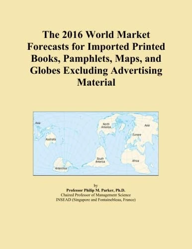 The 2016 World Market Forecasts for Imported Printed Books, Pamphlets, Maps, and Globes Excluding Advertising Material