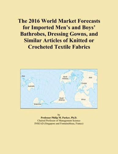 The 2016 World Market Forecasts for Imported Men's and Boys' Bathrobes, Dressing Gowns, and Similar Articles of Knitted or Crocheted Textile Fabrics