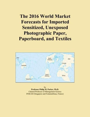 The 2016 World Market Forecasts for Imported Sensitized, Unexposed Photographic Paper, Paperboard, and Textiles