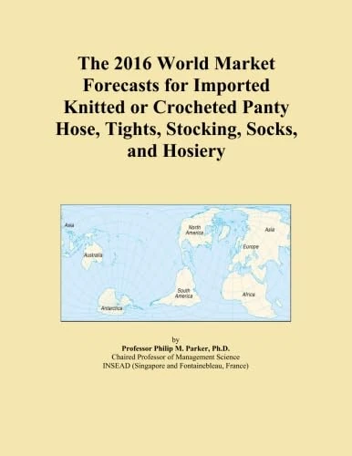 The 2016 World Market Forecasts for Imported Knitted or Crocheted Panty Hose, Tights, Stocking, Socks, and Hosiery