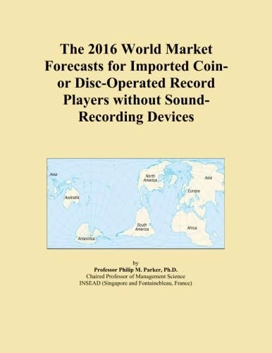 The 2016 World Market Forecasts for Imported Coin- or Disc-Operated Record Players without Sound-Recording Devices