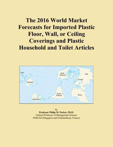 The 2016 World Market Forecasts for Imported Plastic Floor, Wall, or Ceiling Coverings and Plastic Household and Toilet Articles