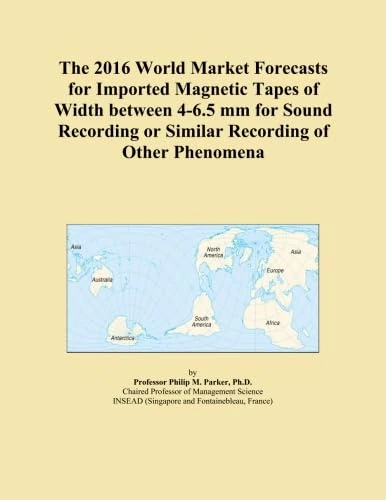 The 2016 World Market Forecasts for Imported Magnetic Tapes of Width between 4-6.5 mm for Sound Recording or Similar Recording of Other Phenomena