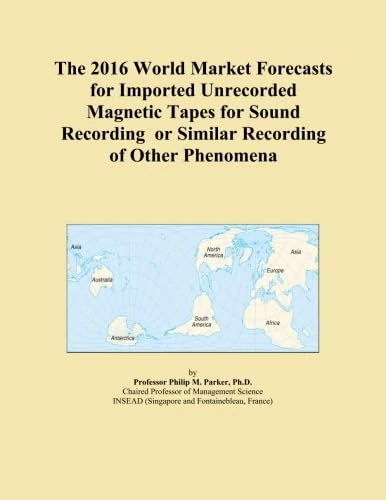 The 2016 World Market Forecasts for Imported Unrecorded Magnetic Tapes for Sound Recording or Similar Recording of Other Phenomena
