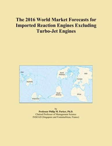 The 2016 World Market Forecasts for Imported Reaction Engines Excluding Turbo-Jet Engines