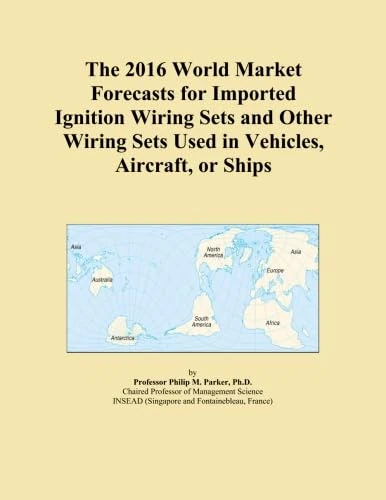 The 2016 World Market Forecasts for Imported Ignition Wiring Sets and Other Wiring Sets Used in Vehicles, Aircraft, or Ships