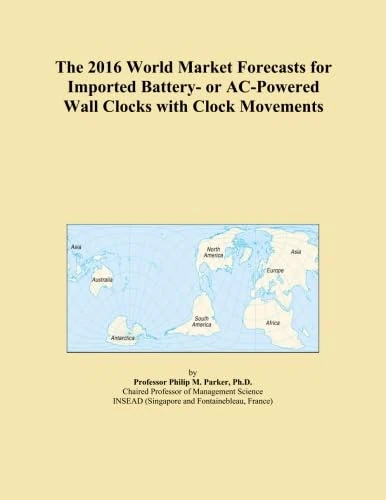 The 2016 World Market Forecasts for Imported Battery- or AC-Powered Wall Clocks with Clock Movements