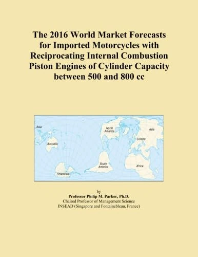 The 2016 World Market Forecasts for Imported Motorcycles with Reciprocating Internal Combustion Piston Engines of Cylinder Capacity between 500 and 800 cc