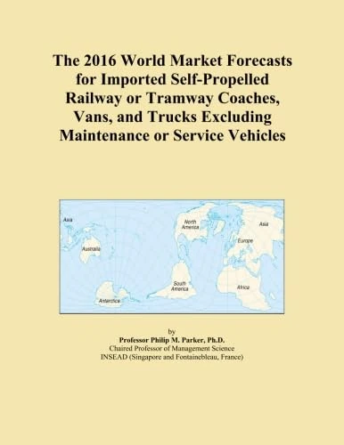 The 2016 World Market Forecasts for Imported Self-Propelled Railway or Tramway Coaches, Vans, and Trucks Excluding Maintenance or Service Vehicles