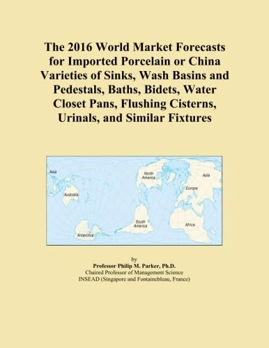 The 2016 World Market Forecasts for Imported Porcelain or China Varieties of Sinks, Wash Basins and Pedestals, Baths, Bidets, Water Closet Pans, Flushing Cisterns, Urinals, and Similar Fixtures
