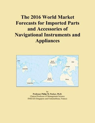 The 2016 World Market Forecasts for Imported Parts and Accessories of Navigational Instruments and Appliances
