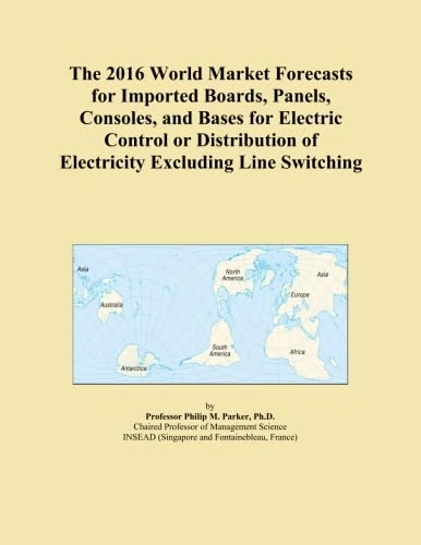 The 2016 World Market Forecasts for Imported Boards, Panels, Consoles, and Bases for Electric Control or Distribution of Electricity Excluding Line Switching