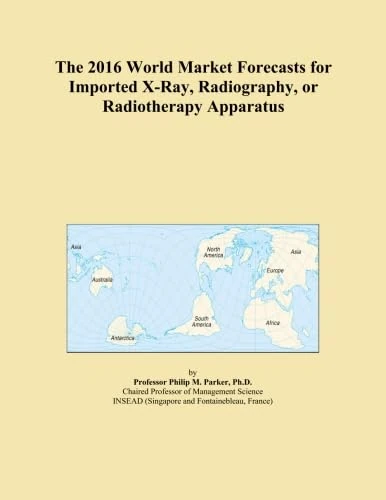 The 2016 World Market Forecasts for Imported X-Ray, Radiography, or Radiotherapy Apparatus