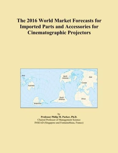 The 2016 World Market Forecasts for Imported Parts and Accessories for Cinematographic Projectors