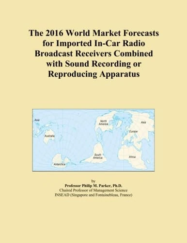 The 2016 World Market Forecasts for Imported In-Car Radio Broadcast Receivers Combined with Sound Recording or Reproducing Apparatus