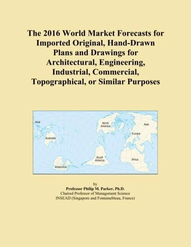 The 2016 World Market Forecasts for Imported Original, Hand-Drawn Plans and Drawings for Architectural, Engineering, Industrial, Commercial, Topographical, or Similar Purposes