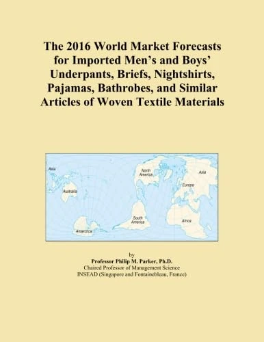The 2016 World Market Forecasts for Imported Men's and Boys' Underpants, Briefs, Nightshirts, Pajamas, Bathrobes, and Similar Articles of Woven Textile Materials