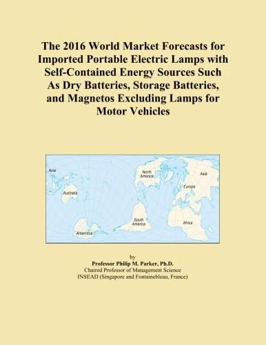 The 2016 World Market Forecasts for Imported Portable Electric Lamps with Self-Contained Energy Sources Such As Dry Batteries, Storage Batteries, and Magnetos Excluding Lamps for Motor Vehicles