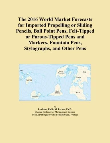 The 2016 World Market Forecasts for Imported Propelling or Sliding Pencils, Ball Point Pens, Felt-Tipped or Porous-Tipped Pens and Markers, Fountain Pens, Stylographs, and Other Pens