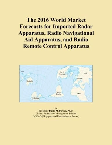 The 2016 World Market Forecasts for Imported Radar Apparatus, Radio Navigational Aid Apparatus, and Radio Remote Control Apparatus