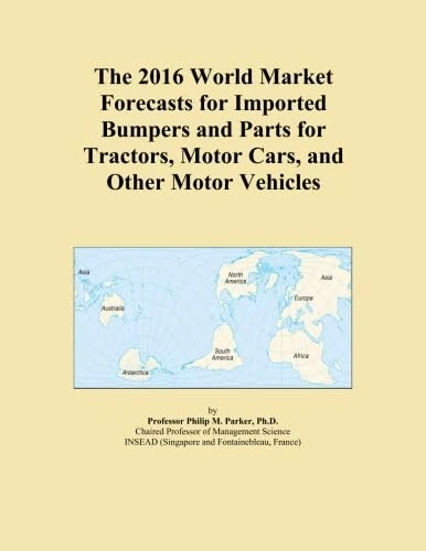 The 2016 World Market Forecasts for Imported Bumpers and Parts for Tractors, Motor Cars, and Other Motor Vehicles