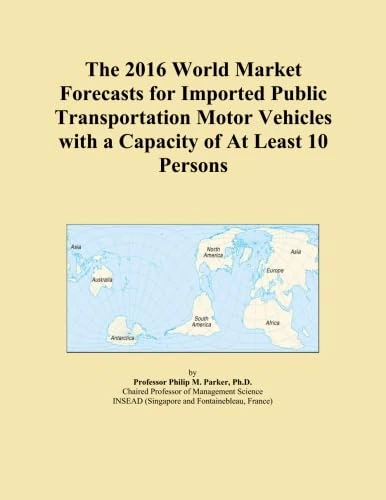 The 2016 World Market Forecasts for Imported Public Transportation Motor Vehicles with a Capacity of At Least 10 Persons