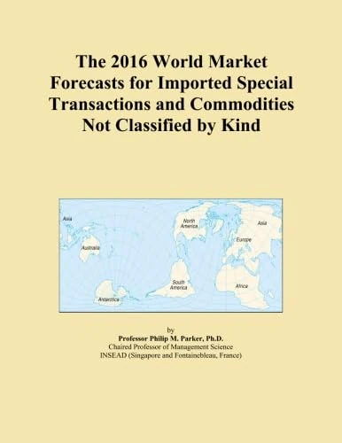 The 2016 World Market Forecasts for Imported Special Transactions and Commodities Not Classified by Kind