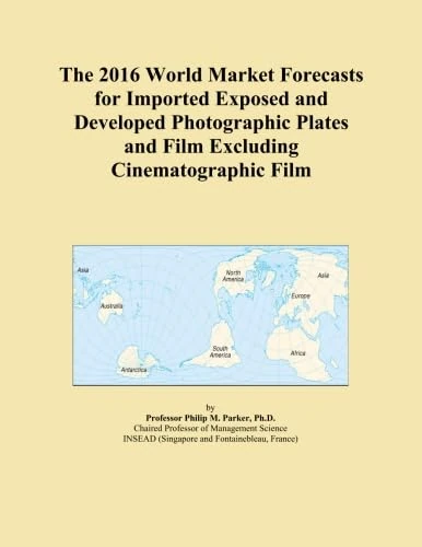 The 2016 World Market Forecasts for Imported Exposed and Developed Photographic Plates and Film Excluding Cinematographic Film