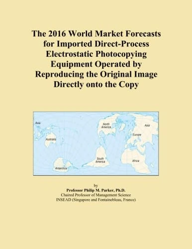 The 2016 World Market Forecasts for Imported Direct-Process Electrostatic Photocopying Equipment Operated by Reproducing the Original Image Directly onto the Copy