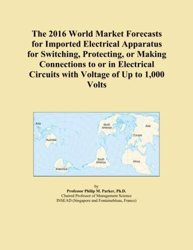 The 2016 World Market Forecasts for Imported Electrical Apparatus for Switching, Protecting, or Making Connections to or in Electrical Circuits with Voltage of Up to 1,000 Volts