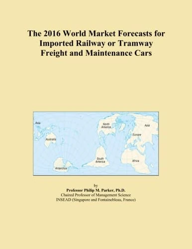 The 2016 World Market Forecasts for Imported Railway or Tramway Freight and Maintenance Cars